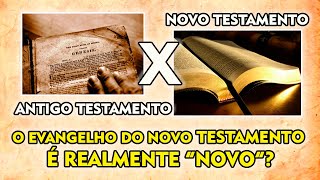 ANTIGO X NOVO TESTAMENTO - O Evangelho do Novo Testamento é realmente “novo”?