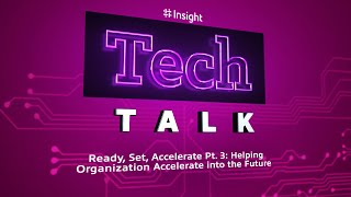 TechTalk | Ready, Set, Accelerate Pt. 3: Helping Organizations Accelerate into the Future