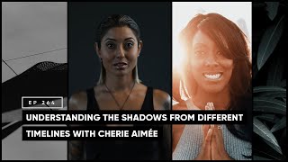 Understanding the Shadows from Different Timelines with Cherie Aimée