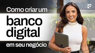 COMO e PORQUE criar um Banco Digital no seu negócio