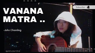 Vanana Matra  cover||John Chamling ||gyanu pun Eve