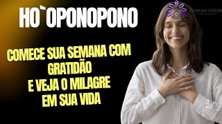 COMECE SUA SEMANA COM GRATIDÃO E VEJA O MILAGRE ACONTECER COM ESSE HO`OPONOPONO