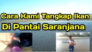 CARA KAMI TANGKAP IKAN DI PANTAI SARANJA