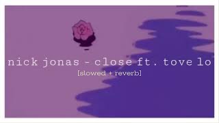 nick jonas - close ft. tove lo [slowed + reverb]