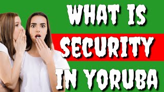 How to say SECURITY in Yoruba language,  What is SECURITY in Yoruba?