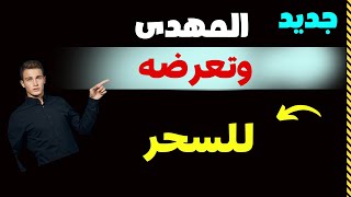 جديد المهدى وتعرضه للسحر اين هى الحقيقة من كلام العارقين بالله