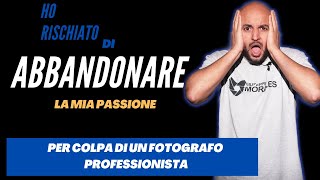 Ho rischiato di abbandonare la fotografia