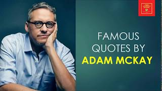 Famous Quotes by Adam McKay || American film director, producer, screenwriter, comedian, and actor