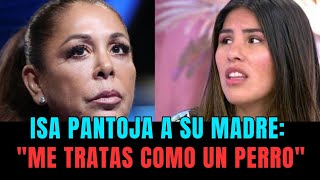 Isa Pantoja a su madre: "Me tratas como un perro"