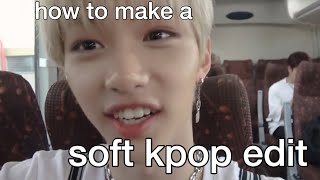 how to make a kpop soft edit ♡