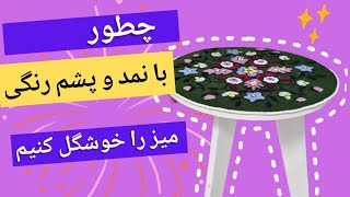 چطور با پشم رنگی و نمد میز را خوشگل کنیم؟  به کمک هنر نقاشی با کچه