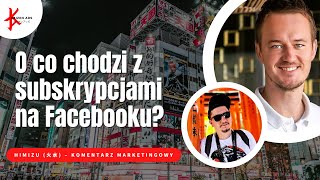 Płatne Subskrypcje na Facebooku - Piotr Chmielewski - HiMizu (火水) Komentarz Marketingowy