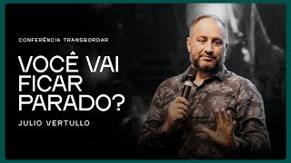 Você vai ficar parado? | Bp. Júlio Vertullo