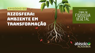 EP 03 - RIZOSFERA: AMBIENTE EM TRANSFORMAÇÃO / Minissérie: Temas em Fisiologia Vegetal