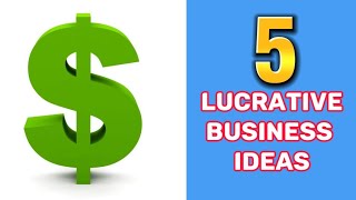 5 Lucrative Business Ideas