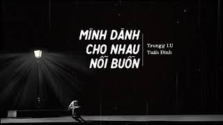 Trungg I.U x Tuấn Đinh - MÌNH DÀNH CHO NHAU NỖI BUỒN - Official Lyric Video