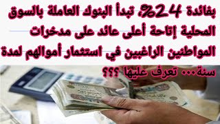 بفائدة 24% تبدأ البنوك المحلية إتاحة أعلى عائد  المواطنين الراغبين في استثمار أموالهم لمدة سنة