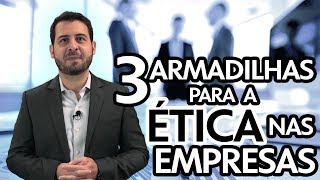 Pílulas de Governança: 3 Armadilhas para a Ética nas Empresas