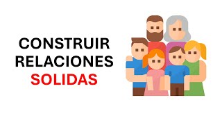 Cómo construir relaciones sólidas y duraderas con amigos y familiares