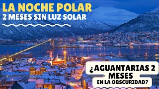 LA NOCHE POLAR " VIVIR 2 MESES SIN LUZ SOLAR" ¿AGUANTARIAS 2 MESES EN LA OBSCURIDAD?...