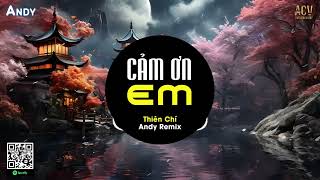 CẢM ƠN EM - Thiên Chí x Andy Remix (EDM) | Em Vô Tư Hồn Nhiên Và Cũng Chẳng Quan Tâm Nhiều Nữa Remix