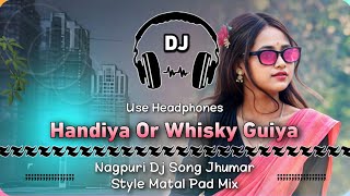 Handiya Or Whisky Guiya Nagpuri Dj Song || Jhumar Style Matal Pad Mix || Dencer Remix Zone