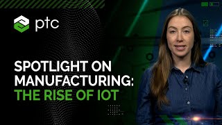 Spotlight on Manufacturing: The Rise of IoT