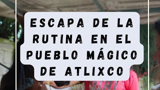 Escapa de la rutina en el Pueblo Mágico de Atlixco