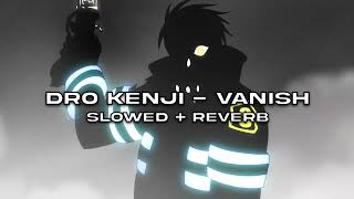 Dro Kenji - VANISH (𝙨𝙡𝙤𝙬𝙚𝙙 + 𝙧𝙚𝙫𝙚𝙧𝙗)