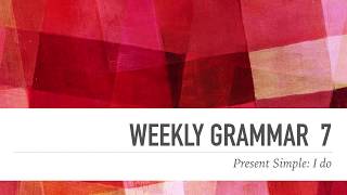 Weekly Grammar 7 Present Simple