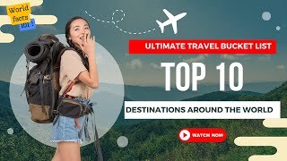 Ultimate Travel Bucket List: Top 10 Destinations Around the World 2024!