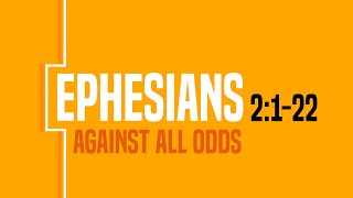 10.20.24 | Ephesians 2:1-22  | Against All Odds | 6:00 PM