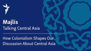 How Colonialism Shapes Our Discussion About Central Asia