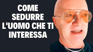 COME SEDURRE L'UOMO CHE TI INTERESSA