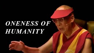 ONENESS OF HUMANITY by DALAI LAMA | HUMANITY ABOVE EVERYTHING ELSE