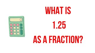 what is 1.25 as a fraction