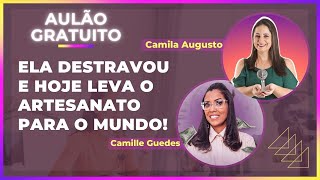 Ela destravou e hoje leva o artesanato para o mundo! | Camila Augusto