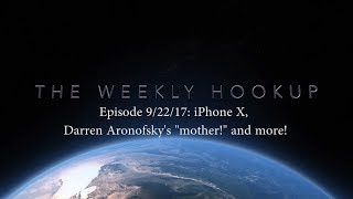 Weekly Hookup - 9/22/17 - iPhone X, Aronofsky's "mother," and more!