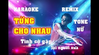 KARAOKE TỪNG CHO NHAU TONE NỮ REMIX MỚI NHẤT CỰC HAY , DỄ HÁT