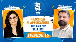 Spire Podcast EP15 | Practical AI Applications for Amazon Sellers | Ritu Java - PPC Ninja x A. Samad