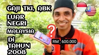 GAJI TKI , ABK, LUAR NEGRI MALAYSIA PETAMA KALI DI TAHUN 2008. Menjawab Pertanyaan.