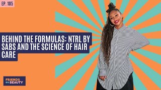 Ep. 185: Behind The Formulas: NTRL By Sabs + The Science Of Hair Care