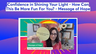 Confidence in Shining Your Light - How Can This Be More Fun For You? - Message of Hope @KimONeill