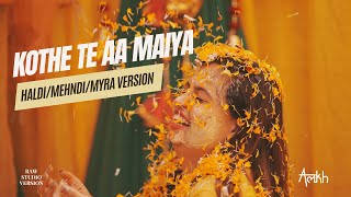 KOTHE TE AA MAHIYA- ALAKH - Haldi, Mehndi, Myra