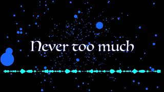 Never Too Much (original)