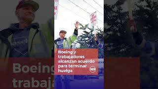 Boeing y trabajadores alcanzan acuerdo para terminar huelga