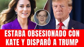 Estaba obsesionado con Kate Middleton y disparó a Trump