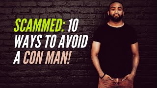 Scammed: 10 Ways to Avoid a Con Man!