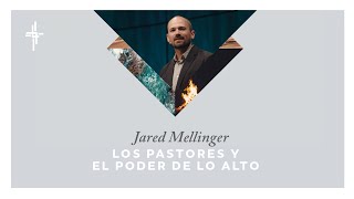 Plenaria 4: Jared Mellinger Los Pastores y el Poder de lo Alto