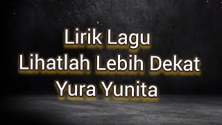 Lirik Lagu Lihatlah Lebih Dekat - Yura Yunita